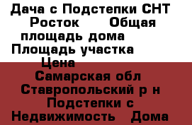 Дача с.Подстепки СНТ “Росток-2“ › Общая площадь дома ­ 150 › Площадь участка ­ 600 › Цена ­ 1 700 000 - Самарская обл., Ставропольский р-н, Подстепки с. Недвижимость » Дома, коттеджи, дачи продажа   